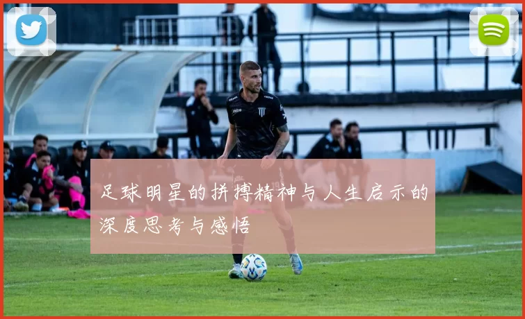 足球明星的拼搏精神与人生启示的深度思考与感悟