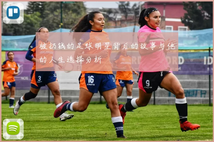 被扔钱的足球明星背后的故事与他的人生选择分析