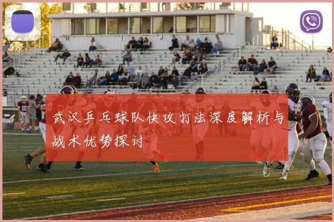 武汉乒乓球队快攻打法深度解析与战术优势探讨