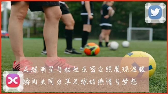 足球明星与粉丝亲密合照展现温暖瞬间共同分享足球的热情与梦想