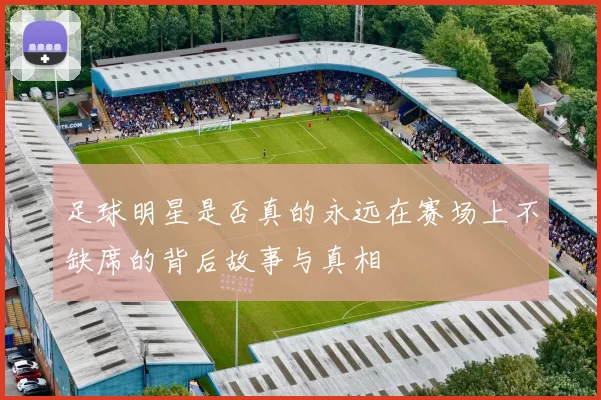 足球明星是否真的永远在赛场上不缺席的背后故事与真相