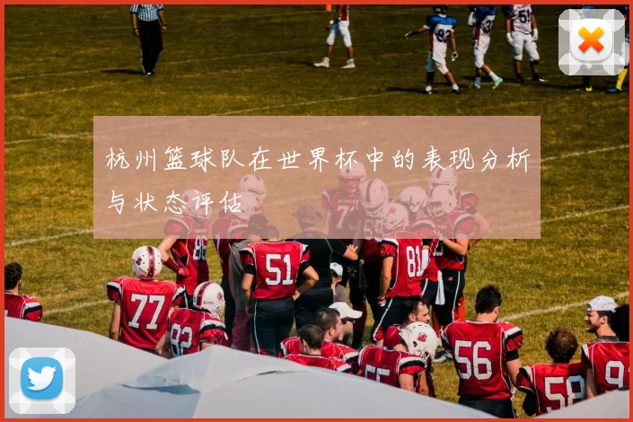 杭州篮球队在世界杯中的表现分析与状态评估