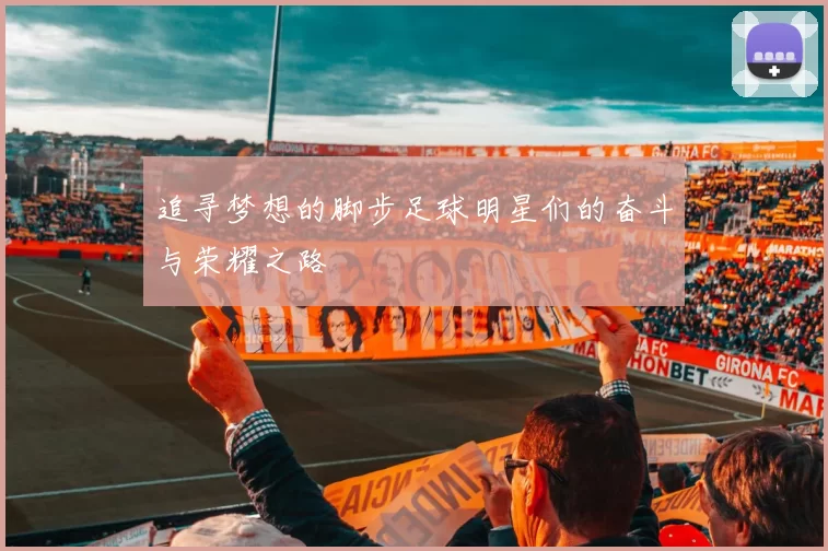 追寻梦想的脚步足球明星们的奋斗与荣耀之路