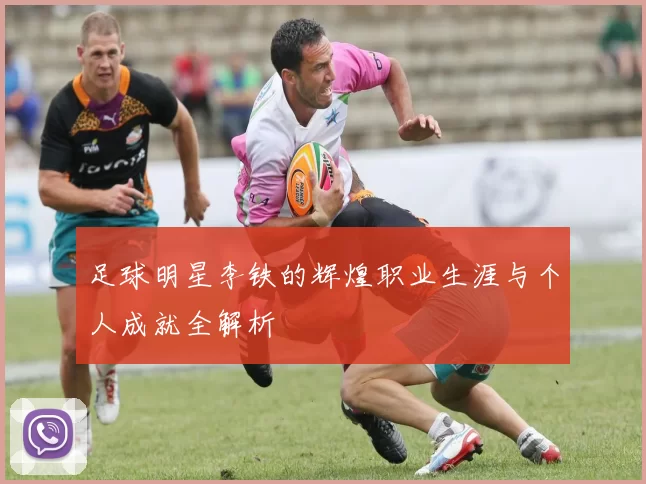 足球明星李铁的辉煌职业生涯与个人成就全解析