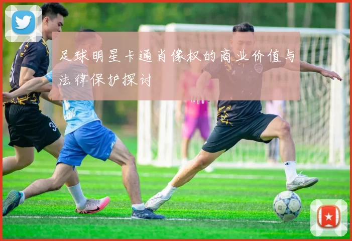 足球明星卡通肖像权的商业价值与法律保护探讨