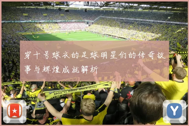 穿十号球衣的足球明星们的传奇故事与辉煌成就解析