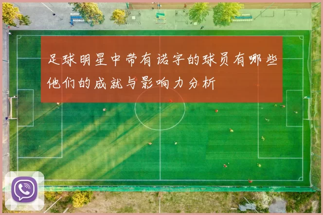 足球明星中带有诺字的球员有哪些他们的成就与影响力分析
